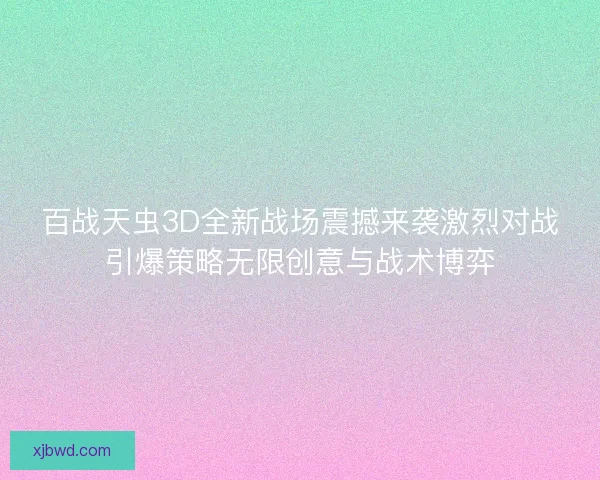 百战天虫3D全新战场震撼来袭激烈对战引爆策略无限创意与战术博弈